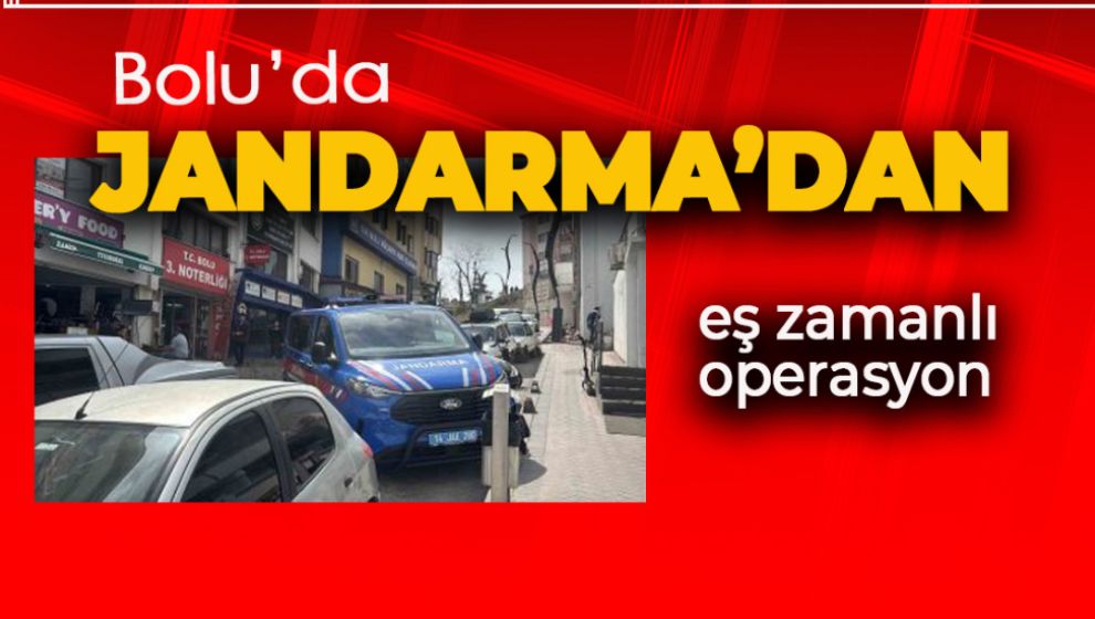 BOLU'DA JANDARMADAN EŞ ZAMANLI OPERASYON