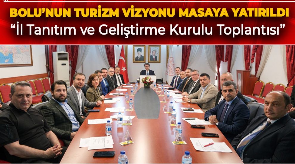 BOLU'NUN TURİZM VİZYONU MASAYA YATIRILDI
