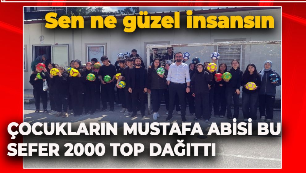 ÇOCUKLARIN MUSTAFA ABİSİ BU SEFER 2000 TOP DAĞITTI