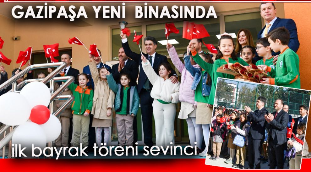GAZİPAŞA İLKOKULU'NUN YENİ BİNASINDA İLK BAYRAK TÖRENİ GERÇEKLEŞTİRİLDİ