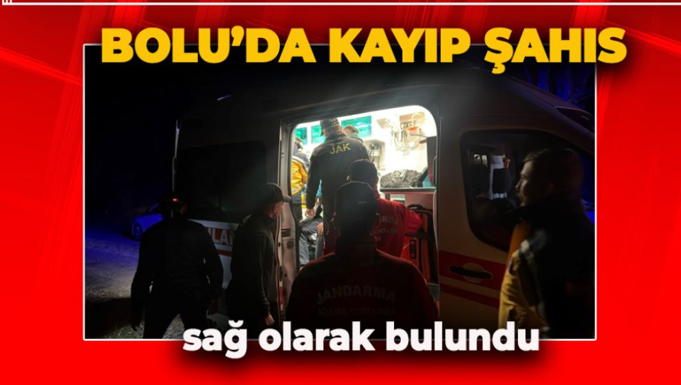 BOLU'DA KAYIP ŞAHIS SAĞ OLARAK BULUNDU