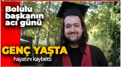 BOLULU SİYASİNİN ACI GÜNÜ. OĞLUNU KAYBETTİ