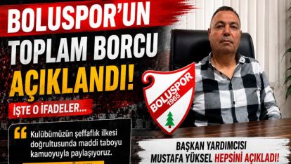 BOLUSPOR'UN TOPLAM BORCU AÇIKLANDI. İŞTE O İFADELER