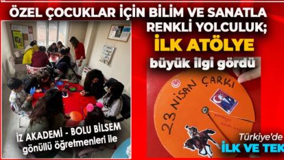 ÖZEL ÇOCUKLAR İÇİN BİLİM VE SANATLA RENKLİ YOLCULUK: İLK ATÖLYE BÜYÜK İLGİ GÖRDÜ