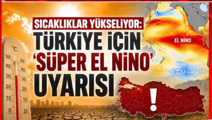 SICAKLIKLAR YÜKSELİYOR: TÜRKİYE İÇİN 'SÜPER EL NİNO' UYARISI