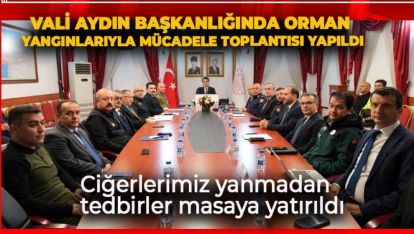 VALİ AYDIN BAŞKANLIĞINDA ORMAN YANGINLARIYLA MÜCADELE TOPLANTISI YAPILDI