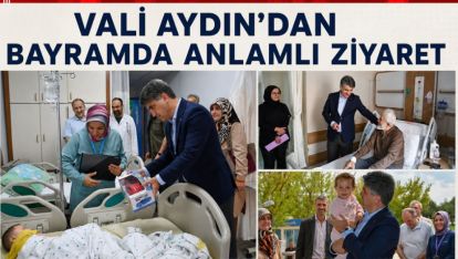 VALİ AYDIN'DAN BAYRAMDA ANLAMLI ZİYARET