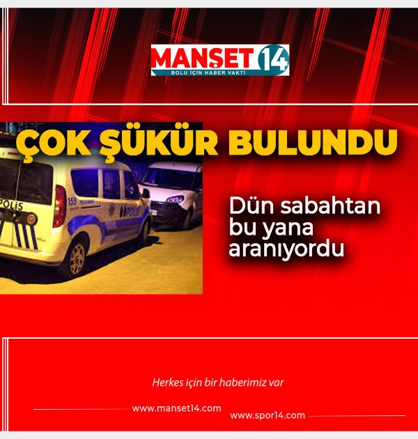 BOLU'DA 2 GÜNDÜR ARANIYORDU BULUNDU