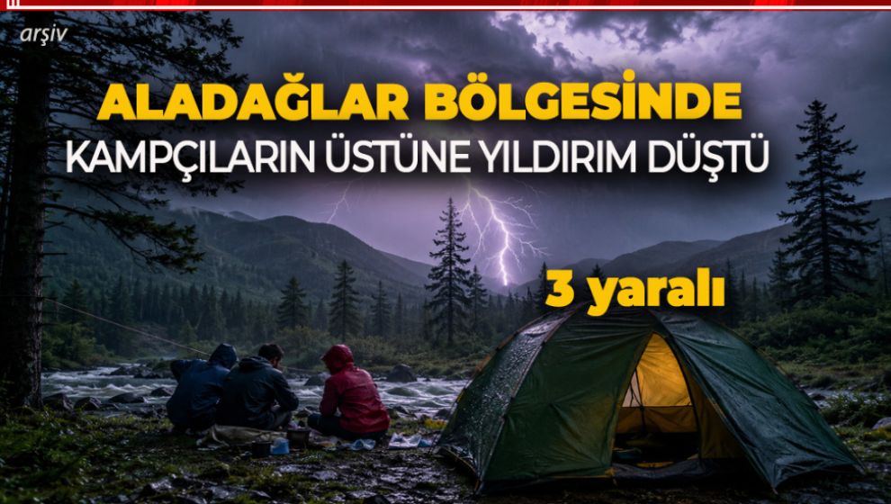 ALADAĞLAR BÖLGESİNDE KAMPÇILARIN ÜSTÜNE YILDIRIM DÜŞTÜ