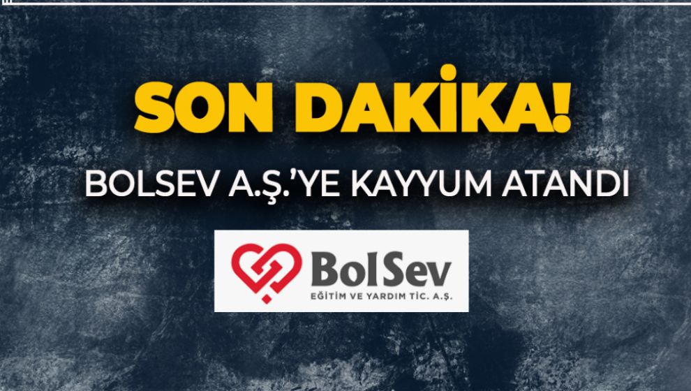 BOLSEV A.Ş.'YE KAYYUM ATANDI