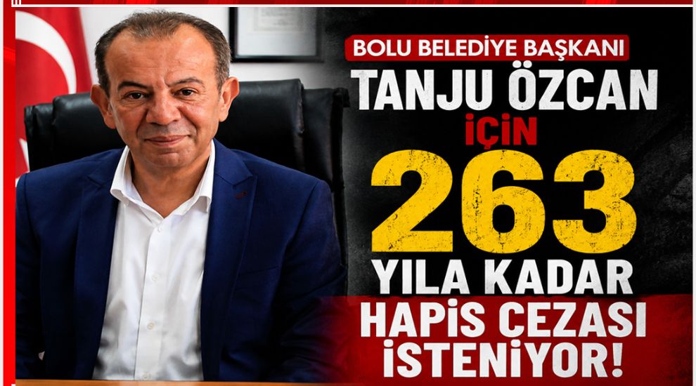 BOLU BELEDİYE BAŞKANI TANJU ÖZCAN İÇİN 263 YILA KADAR HAPİS CEZASI İSTENİYOR