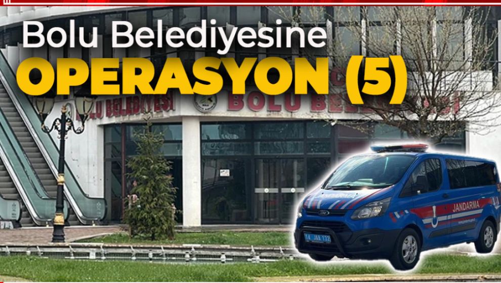 BOLU BELEDİYESİNE 5. DALGA OPERASYONU YAPILDI