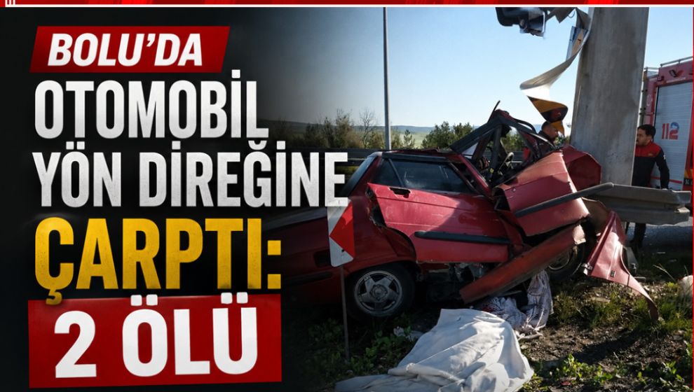 BOLU'DA OTOMOBİL YÖN DİREĞİNE ÇARPTI: 2 ÖLÜ