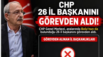 CHP 26 İL BAŞKANINI GÖREVDEN ALDI. BOLU'DA VAR