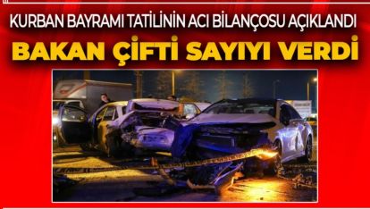KURBAN BAYRAMI TATİLİNİN ACI BİLANÇOSU AÇIKLANDI