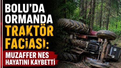 BOLU'DA ORMANDA TRAKTÖR FACİASI: MUZAFFER NES HAYATINI KAYBETTİ