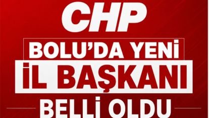 CHP BOLU'DA YENİ İL BAŞKANI BELLİ OLDU