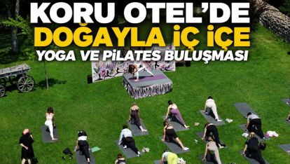 KORU OTEL'DE DOĞAYLA İÇ İÇE YOGA VE PİLATES BULUŞMASI