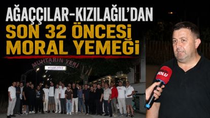 Ağaççılar-Kızılağıl'dan Son 32 Öncesi Moral Yemeği