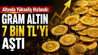 Altında Yükseliş Hızlandı: Gram Altın 7 Bin TL'yi Aştı