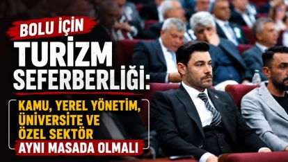 BOLU İÇİN TURİZM SEFERBERLİĞİ: KAMU, YEREL YÖNETİM, ÜNİVERSİTE VE ÖZEL SEKTÖR AYNI MASADA OLMALI