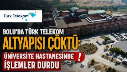Bolu'da Türk Telekom Altyapısı Çöktü: Üniversite Hastanesinde İşlemler Durdu