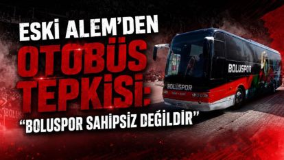 Eski Alem'den Otobüs Tepkisi: "Boluspor Sahipsiz Değildir"