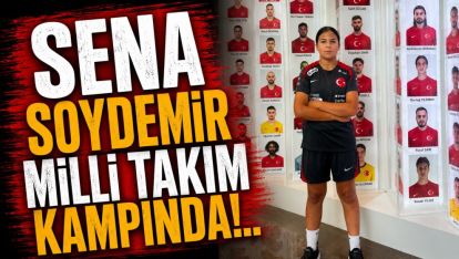 Sena Soydemir Milli Takım Kampında!..