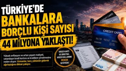 Türkiye'de Bankalara Borçlu Kişi Sayısı 44 Milyona Yaklaştı