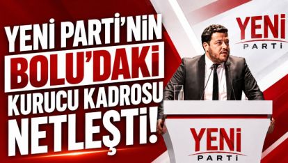 YENİ Parti'nin Bolu'daki kurucu yönetimi belli oldu