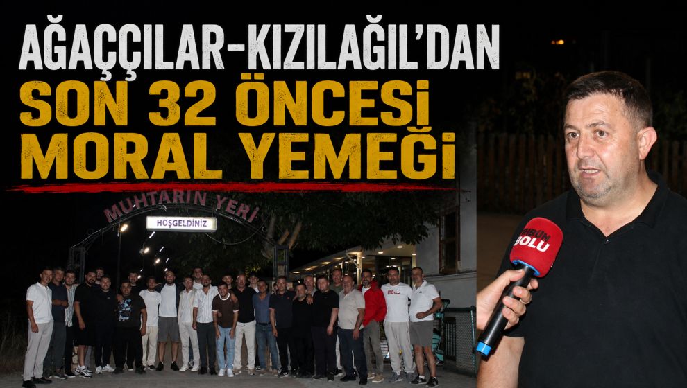 Ağaççılar-Kızılağıl'dan Son 32 Öncesi Moral Yemeği