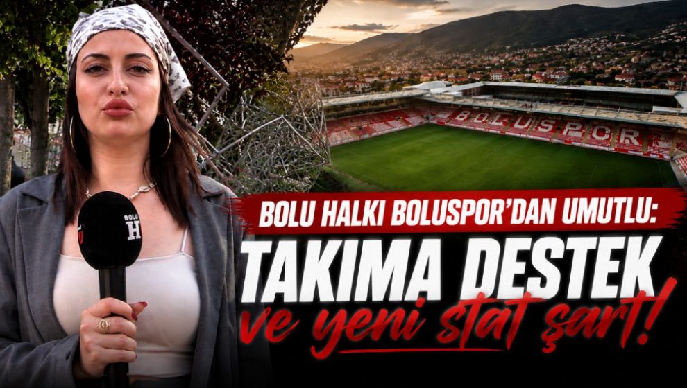 Bolu Halkı Boluspor'dan Umutlu: “Takıma Destek ve Yeni Stat Şart”