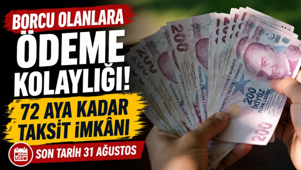 Borcu Olanlara Ödeme Kolaylığı! 72 Aya Kadar Taksit İmkânı, Son Tarih 31 Ağustos
