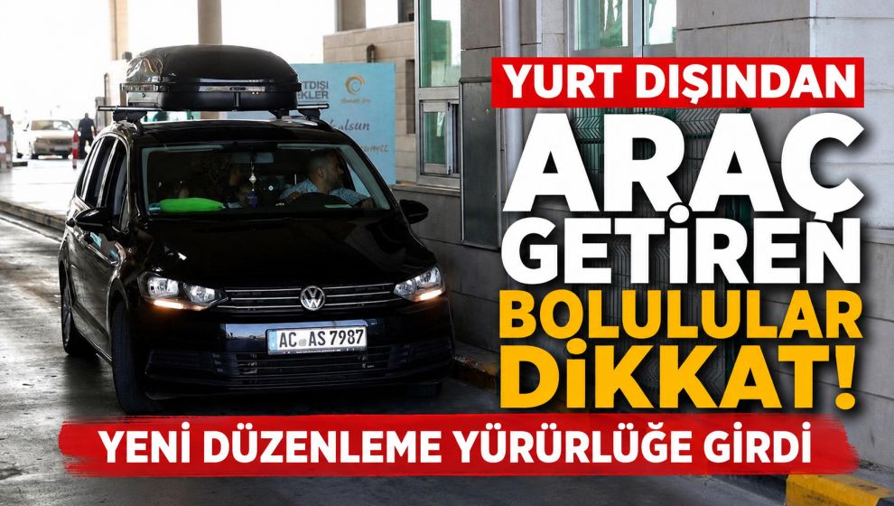 Yurt Dışından Araç Getiren Bolulular Dikkat! Yeni Düzenleme Yürürlüğe Girdi