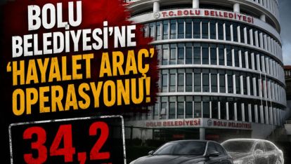 Bolu Belediyesi'ne 'hayalet araç' operasyonu: 34,2 milyon TL fazla ödeme yapılmış