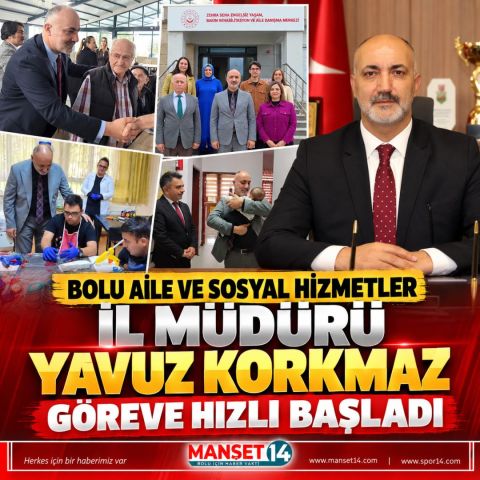 BOLU AİLE VE SOSYAL HİZMETLER İL MÜDÜRÜ YAVUZ KORKMAZ GÖREVE HIZLI BAŞLADI