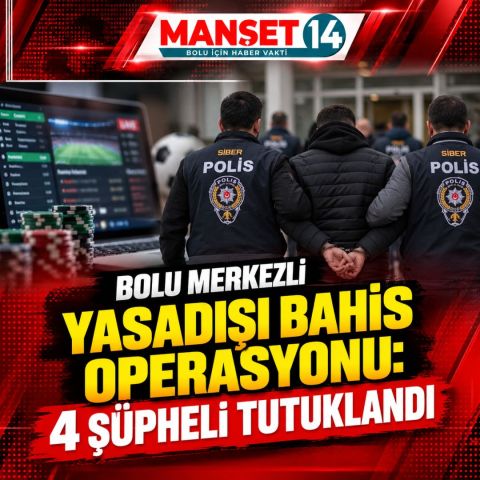 BOLU MERKEZLİ YASADIŞI BAHİS OPERASYONU: 4 ŞÜPHELİ TUTUKLANDI